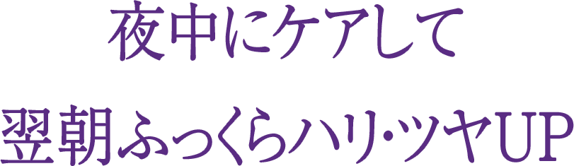 夜中にケアして翌朝ふっくらハリ・ツヤUP